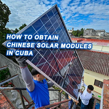 Menyumber Produk Solar (PV) dari China ke Cuba:-Panduan Operasi Rantaian Penuh
